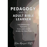 Pedagogy, and the Adult Bible Learner: Five andragogy concepts to engage adults in biblical principles - Paperback