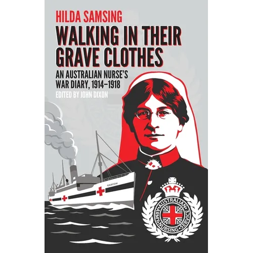 Walking in Their Grave Clothes: An Australian nurse's war diary, 1914-1918