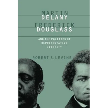 Martin Delany, Frederick Douglass, and the Politics of Representative Identity - Paperback