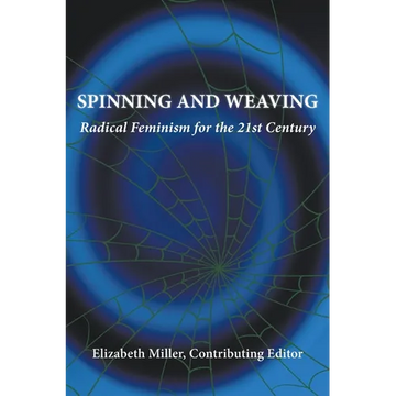 Spinning and Weaving: Radical Feminism for the 21st Century - Paperback