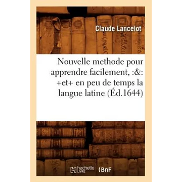 Nouvelle Methode Pour Apprendre Facilement, Et En Peu de Temps La Langue Latine (Éd.1644) - Paperback