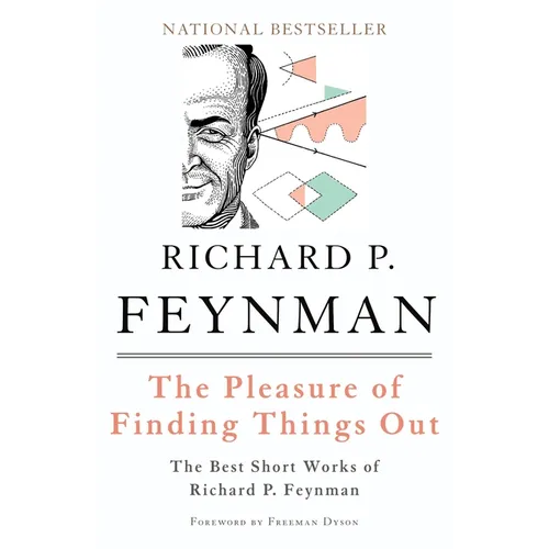 The Pleasure of Finding Things Out: The Best Short Works of Richard P. Feynman