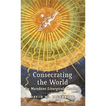 Consecrating the World: On Mundane Liturgical Theology - Hardcover