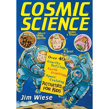 Cosmic Science: Over 40 Gravity-Defying, Earth-Orbiting, Space-Cruising Activities for Kids - Paperback