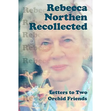 Rebecca Northen Recollected: Letters to Two Orchid Friends - Paperback