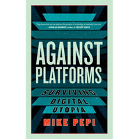 Against Platforms: Surviving Digital Utopia - Paperback
