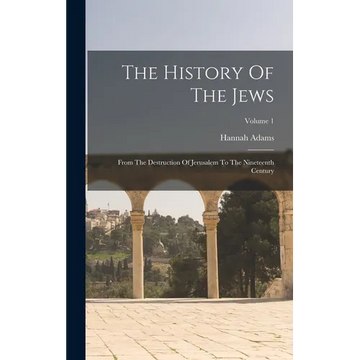 The History Of The Jews: From The Destruction Of Jerusalem To The Nineteenth Century; Volume 1 - Hardcover