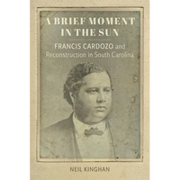 A Brief Moment in the Sun: Francis Cardozo and Reconstruction in South Carolina - Paperback