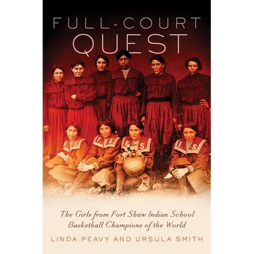 Full-Court Quest: The Girls from Fort Shaw Indian School, Basketball Champions of the World - Paperback
