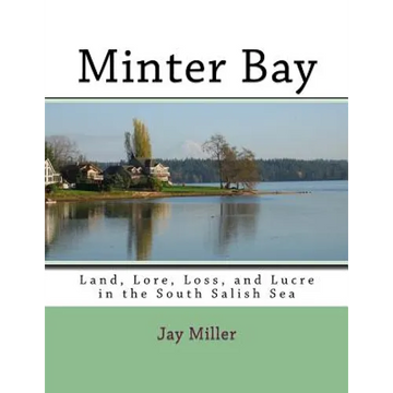 Minter Bay: Land, Lore, Loss, and Lucre in the South Salish Sea - Paperback