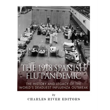 The 1918 Spanish Flu Pandemic: The History and Legacy of the World's Deadliest Influenza Outbreak - Paperback