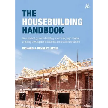 The Housebuilding Handbook: Your Pocket Guide to Building a Low Risk, High Reward Property Development Business on a Solid Foundation - Paperback