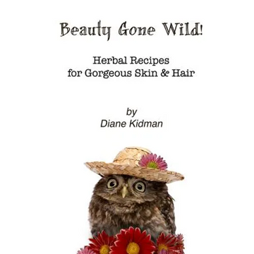 Beauty Gone Wild!: Herbal Recipes for Gorgeous Skin & Hair - Paperback