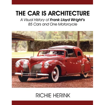 The Car Is Architecture - A Visual History of Frank Lloyd Wright's 85 Cars and One Motorcycle - Paperback