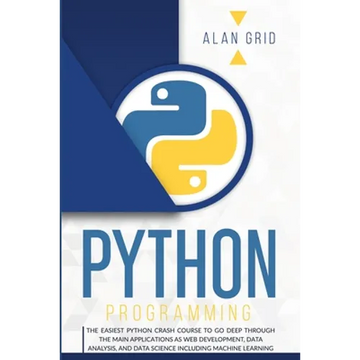 Python Programming: The Easiest Python Crash Course to Go Deep Through the Main Applications as Web Development, Data Analysis, and Data Science Inclu - Paperback