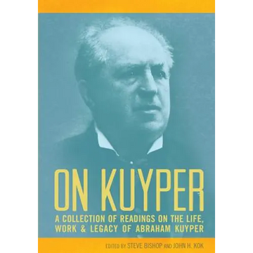 On Kuyper: A Collection of Readings on the Life, Work & Legacy of Abraham Kuyper - Paperback