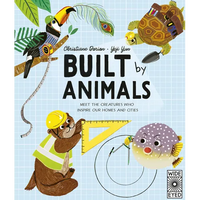Built by Animals: Meet the Creatures Who Inspire Our Homes and Cities - Hardcover