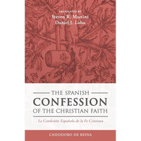 The Spanish Confession of the Christian Faith: La Confesión Española de la Fe Cristiana - Paperback