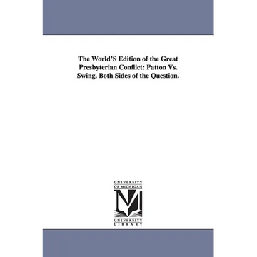 The World's Edition of the Great Presbyterian Conflict: Patton vs. Swing. Both Sides of the Question. - Paperback
