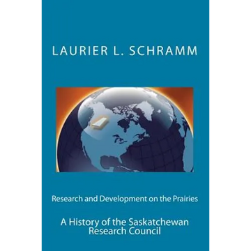 Research and Development on the Prairies: A History of the Saskatchewan Research Council - Paperback