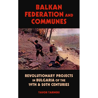Balkan Federation and Communes: Revolutionary Projects in Bulgaria of the 19th & 20th Centuries - Paperback
