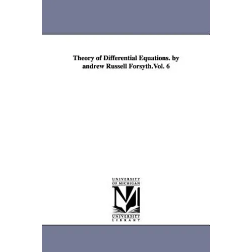 Theory of Differential Equations. by andrew Russell Forsyth.Vol. 6