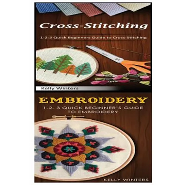 Cross-Stitching & Embroidery: 1-2-3 Quick Beginners Guide to Cross-Stitching! & & 1-2-3 Quick Beginner's Guide to Embroidery! - Paperback