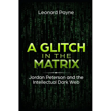 A Glitch in the Matrix: Jordan Peterson and the Intellectual Dark Web - Paperback