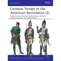 German Troops in the American Revolution (2): Hannover, Braunschweig, Hessen-Hanau, Waldeck, Ansbach-Bayreuth, and Anhalt-Zerbst - Paperback