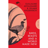 Birds, Beasts and a World Made New: Guillaume Apollinaire and Velimir Khlebnikov (1908-22) - Paperback
