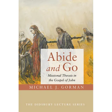 Abide and Go: Missional Theosis in the Gospel of John - Paperback