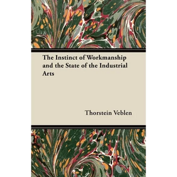 The Instinct of Workmanship and the State of the Industrial Arts - Paperback