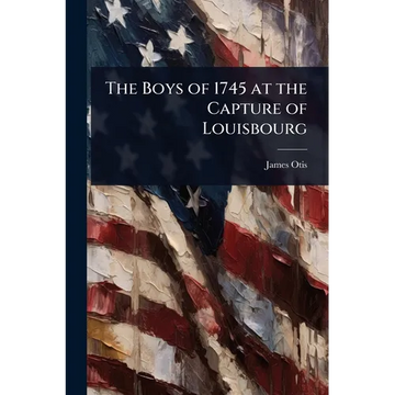 The Boys of 1745 at the Capture of Louisbourg - Paperback