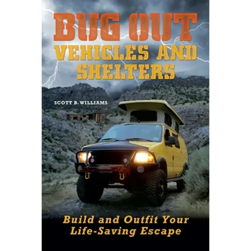 Bug Out Vehicles and Shelters: Build and Outfit Your Life-Saving Escape - Paperback