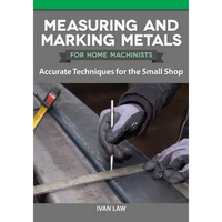 Measuring and Marking Metals for Home Machinists: Accurate Techniques for the Small Shop - Paperback