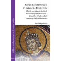 Roman Constantinople in Byzantine Perspective: The Memorial and Aesthetic Rediscovery of Constantine's Beautiful City, from Late Antiquity to the Rena - Paperback