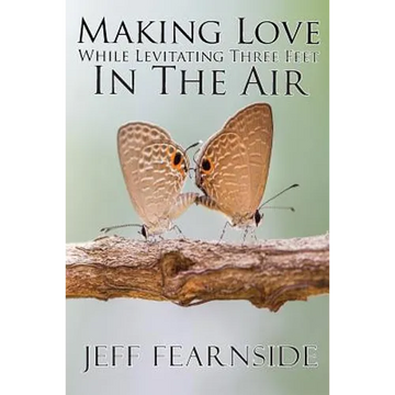 Making Love While Levitating Three Feet in the Air: And Other Stories - Paperback