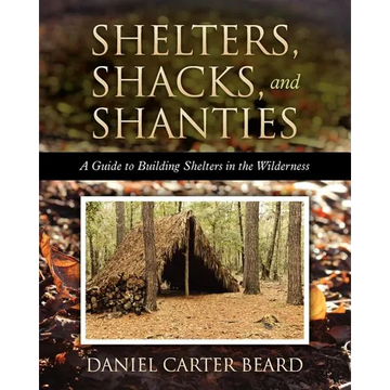 Shelters, Shacks, and Shanties: A Guide to Building Shelters in the Wilderness - Paperback