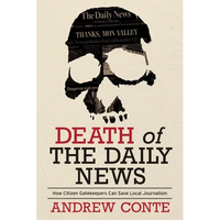 Death of the Daily News: How Citizen Gatekeepers Can Save Local Journalism - Hardcover