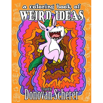 A Coloring Book of Weird Ideas: 48 Strange Illustrations for Bizarre People of All-Ages - Paperback