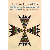 The Four Hills of Life: Northern Arapaho Knowledge and Life Movement - Paperback