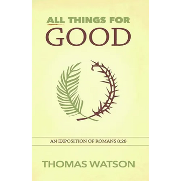 All Things for Good: An Exposition of Romans 8:28 - Paperback
