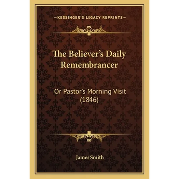 The Believer's Daily Remembrancer: Or Pastor's Morning Visit (1846) - Paperback