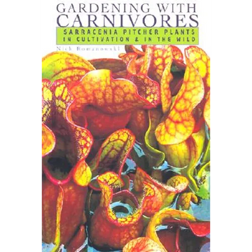 Gardening with Carnivores: Sarracenia Pitcher Plants in Cultivation & in the Wild - Paperback