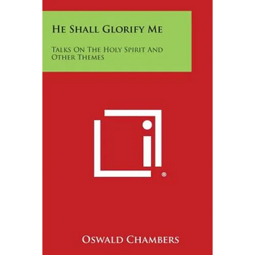 He Shall Glorify Me: Talks on the Holy Spirit and Other Themes - Paperback