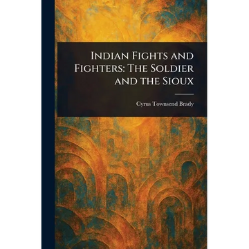 Indian Fights and Fighters: The Soldier and the Sioux - Paperback