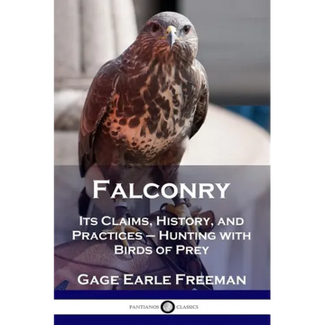 Falconry: Its Claims, History, and Practices - Hunting with Birds of Prey - Paperback