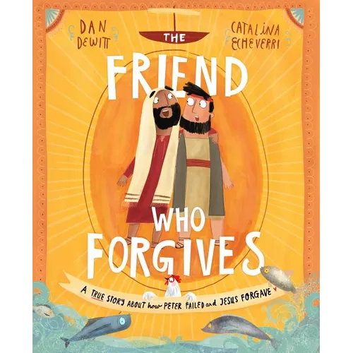 The Friend Who Forgives Storybook: A True Story about How Peter Failed and Jesus Forgave
