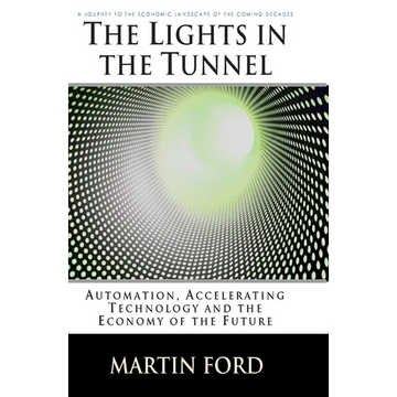 The Lights in the Tunnel: Automation, Accelerating Technology and the Economy of the Future - Paperback