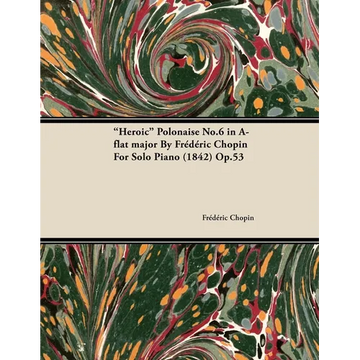 Heroic Polonaise No.6 in A-Flat Major by Frèdèric Chopin for Solo Piano (1842) Op.53 - Paperback
